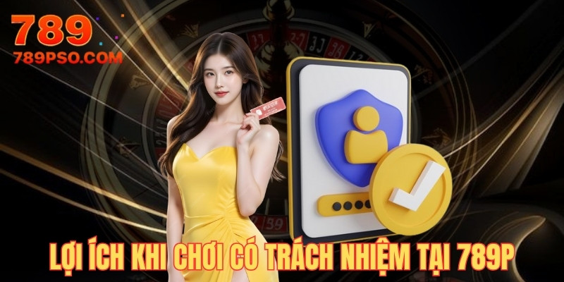 Chơi có trách nhiệm tại 789P mang lại rất nhiều lợi ích