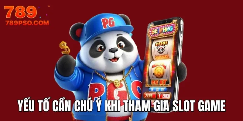 Yếu tố cần chú ý lúc tham gia slot game