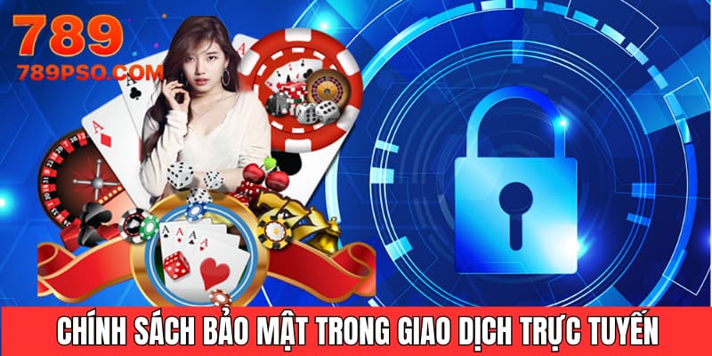 Chính sách bảo mật trong giao dịch trực tuyến tại 789P